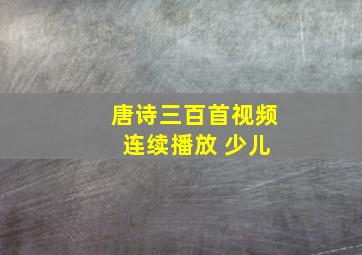 唐诗三百首视频 连续播放 少儿